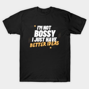 I'm Not Bossy I Just Have Better Ideas Decision making T-Shirt